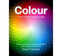 Colour: The Professional's Guide : Understanding and Mastering Colour in Art, Design and Culture