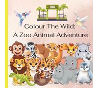 Colour The Wild: A Zoo Animal Adventure: Colouring Book