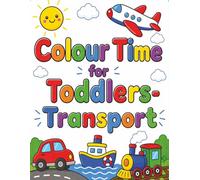 Colour TIme for Toddlers- Transport: Large Easy Colouring Book for Toddlers Ages 2-4 | Big Simple Designs with Bold Lines (Toddler Time)