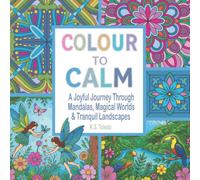 Colour to Calm: 75 Relaxing Illustrations of Mandalas, Magical Places and Happy Scenes