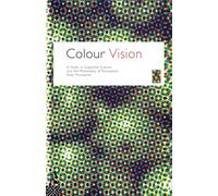 Colour Vision: A study in cognitive science and the philosophy of perception (Philosophical Issues in Science)