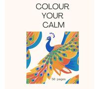 Colour Your Calm: A Mindful Adult Colouring Book for Stress Relief, Relaxation, and Creativity: 50 Intricate Designs to Help You Unwind and Find Inner Peace