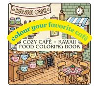 Colour your favorite cafè: Cozy Café + Kawaii Food Coloring Book