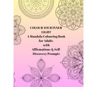 Colour your inner light: A mandala colouring book for adults with affirmations & self-discovery prompts