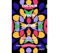 Colour Your Mind: A Mental Health Colouring Book For Adults & Teenagers: Motivational & Inspirational Quotes with Stress Relief Art to Distract your Anxious Mind