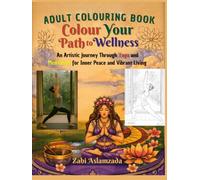 Colour Your Path to Wellness: An Artistic Journey Through Yoga and Meditation for Inner Peace and Vibrant Living