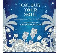 Colour Your Soul: Indian Traditional Folk Art Colouring Book