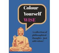 Colour Yourself Wise- A collection of philosophical thoughts- just add colour!: Adult Colouring Book | Illustrations to colour in with accompanying ... quotes and illustrations | 8.5" x 11" pages