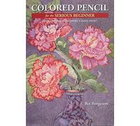 Coloured Pencil for the Serious Beginner: Basic Lessons in Becoming a Good Artist (Serious Beginner)