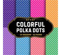 Colourful Polka Dots Scrapbook Paper: 10 Of Polka Dots Craft Papers 8.5" x 8.5" For Scrapbooking, Mixed Media, Origami, Wrapping Paper, Junk Journaling, Decoupage, DIY, Card Crafting, And More
