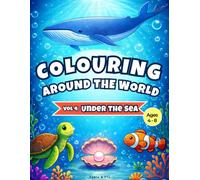 Colouring Around the World Volume 4: Under The Sea: A Fun & Educational Kids’ Colouring Book with 40+ Ocean Animal Illustrations & Fascinating Facts (Ages 4-8)