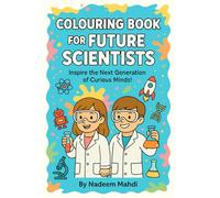 Colouring Book for Future Scientists: Fun STEM Activities and Educational Illustrations to Inspire Curiosity and Creativity in Kids Ages 3-10: Inspire the Next Generation of Curious Minds!