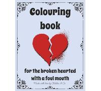 Colouring book for the broken hearted with a foul mouth: 45 empowering designs and quotes for those who don't shy away from strong language (Colouring books for the broken hearted)
