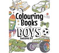 Colouring Books For Boys Awesome Art: For Ages 4-8: Contains Dinosaurs, Trucks, Superheroes And Much More
