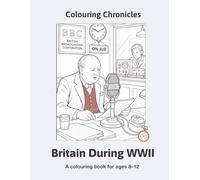 Colouring Chronicles: Britain During WW2: British Life, the Home Front, and the War Effort