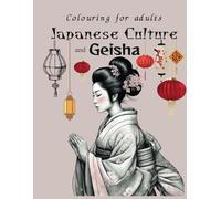 Colouring for Adults , Japanese Culture and Geisha .: Mindfulness the Oriental Way . (Colouring Books for Adults and Teens . Mindfulness Through Cultures of Our World)
