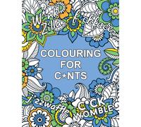 Colouring for C*nts : A Crude Colouring Book for Adults