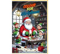 Colouring for Christmas: A Fun Holiday Colouring Book with Santa, Snowmen, Reindeer, and Festive Scenes: Relax and Unwind This Holiday Season with ... Scenes, Snowy Landscapes, and Holiday Magic