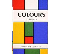 Colours-: A Memoir By David Gwala Maia