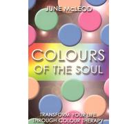 Colours of the Soul: Transform Your Life Through Colour Therapy