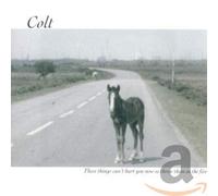 Colt - These Things Can't Hurt You Now, So Throw Them in the Fire