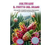 Coltivare il frutto del drago: Guida alla coltivazione della Pitahaya: dalla scelta della varietà e preparazione del materiale di piantagione alla cura, all'impollinazione e alla raccolta