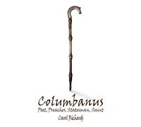 Columbanus: Poet, Preacher, Statesman, Saint