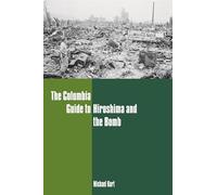 Columbia Guide to Hiroshima and the Bomb (Columbia Guides to American History and Cultures S.)
