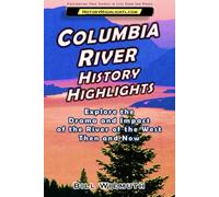 Columbia River History Highlights: Explore the Drama and Impact of the River of the West Then and Now (History Highlights Series)