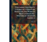 Columbia University Course in Literature Based on the World's Best Literature - Writers of Modern America