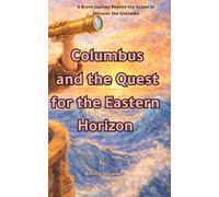 Columbus and the Quest for the Eastern Horizon: A Brave Journey Beyond the Ocean to Discover the Unknown (Little Heroes' Tales Series)