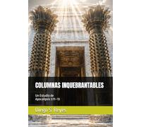 COLUMNAS INQUEBRANTABLES: Un Estudio de Apocalipsis 3:11-13 (Mensajes a las 7 Iglesias)
