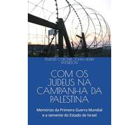 COM OS JUDEUS NA CAMPANHA DA PALESTINA: Memórias da Primeira Guerra Mundial e a semente do Estado de Israel