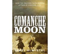Comanche Moon: A Story of Courage and Conflict on the Texas Frontier From the Prize-Winning Author of Lonesome Dove: 2