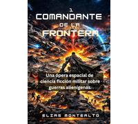 COMANDANTE DE LA FRONTERA: Una ópera espacial de ciencia ficción militar sobre guerras alienígenas. (THE LEGION COMMANDER)