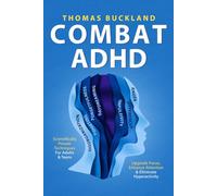 Combat ADHD: Scientifically Proven Techniques For Adults & Teens to Upgrade Focus, Enhance Attention & Eliminate Hyperactivity