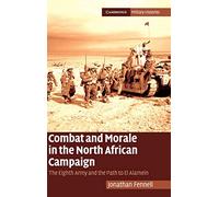 Combat and Morale in the North African Campaign: The Eighth Army and the Path to El Alamein (Cambridge Military Histories)