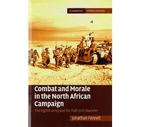Combat and Morale in the North African Campaign: The Eighth Army And The Path To El Alamein (Cambridge Military Histories)