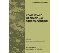 Combat and Operational Stress Control: The Official U.S. Army Field Manual FM 4-02.51 (FM 8-51) (July 2006)