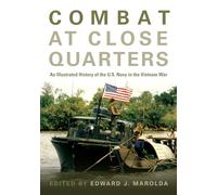 Combat at Close Quarters: An Illustrated History of the U.S. Navy in the Vietnam War