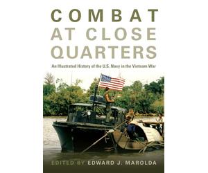 Combat at Close Quarters: An Illustrated History of the U.S. Navy in the Vietnam War