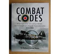 Combat Codes: A Full Explanation and Listing of British, Commonwealth and Allied Air Force Unit Codes Since 1938