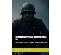 Combat Effectiveness from the Inside Out: Lived Warfare, Tactical Judgment, and Human Resilience (Military Science)