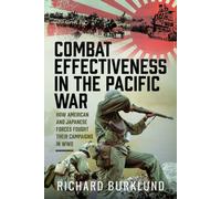 Combat Effectiveness in the Pacific War : How American and Japanese Forces Fought Their Campaigns in WW2