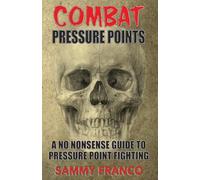 Combat Pressure Points: A No Nonsense Guide To Pressure Point Fighting for Self-Defense: 1 (Pressure Point Fighting Series)