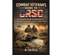 Combat Veterans' Guide to CRSC:: The Complete Guide to Combat Related Special Compensation and Tax-Free Retirement Pay (Veteran's Help books)