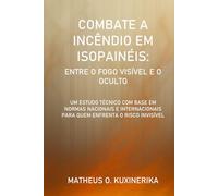 COMBATE A INCÊNDIOS EM ISOPAINÉIS: ENTRE O FOGO VISÍVEL E O OCULTO: UM ESTUDO TÉCNICO COM BASE EM NORMAS NACIONAIS E INTERNACIONAIS PARA QUEM ENFRENTA O RISCO INVISÍVEL