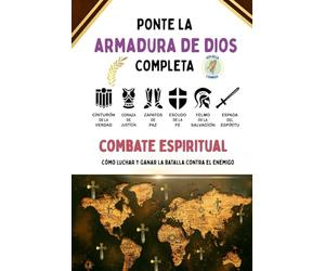 Combate Espiritual Ponte la Armadura de Dios Completa: Como luchar y ganar la batalla contra el enemigo