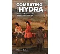Combating the Hydra: Violence and Resistance in the Habsburg Empire, 1500-1900 (Central European Studies)
