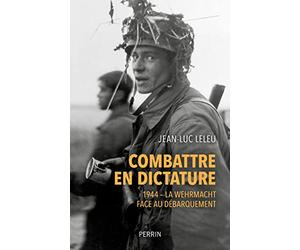 Combattre en dictature - 1944 - La Wehmacht face au débarquement